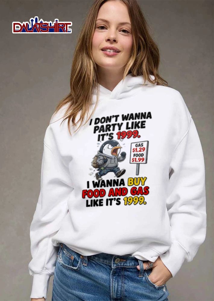 I Dont Wanna Party Like Its 1999 I Wanna Buy Food And Gas Like Its 1999 shirt
