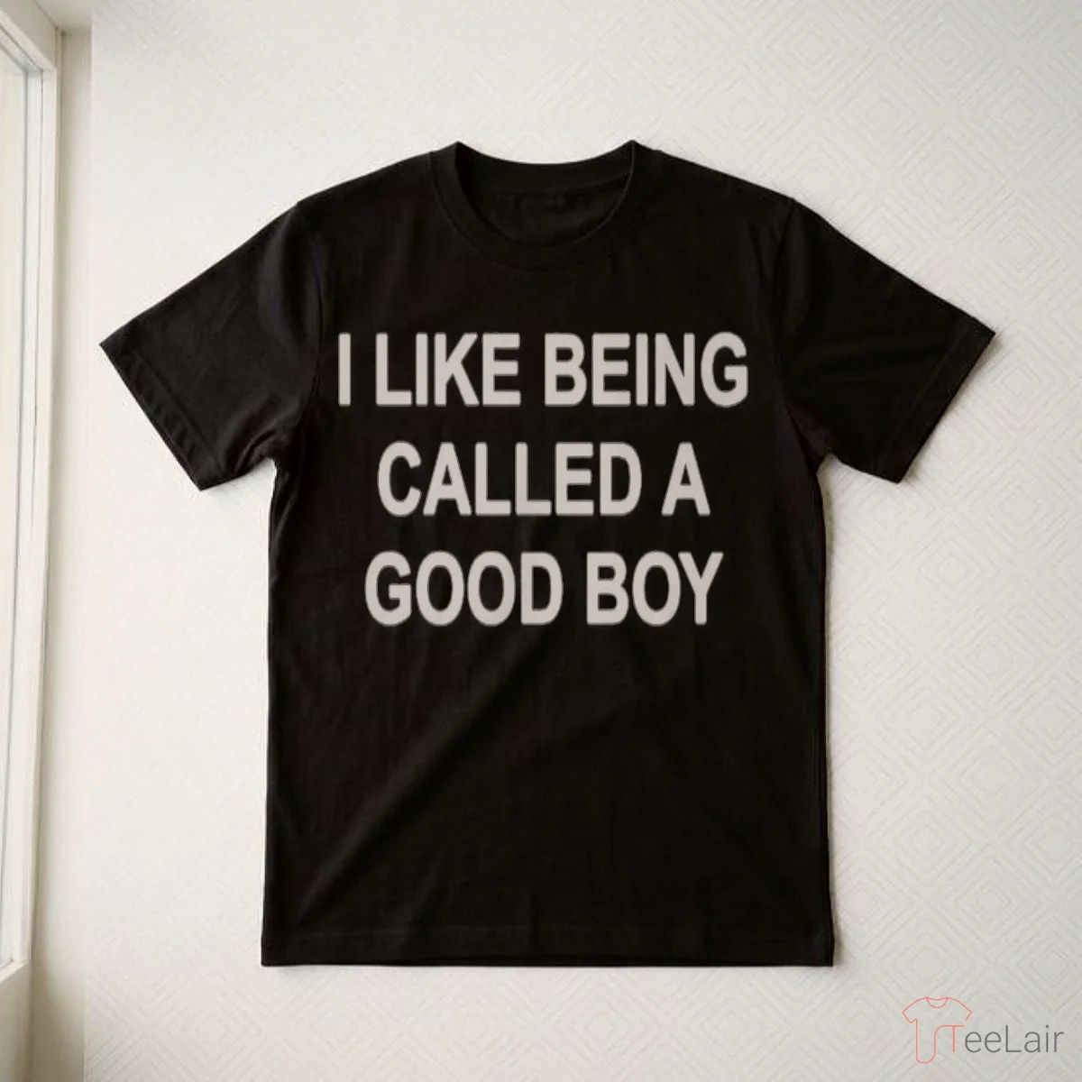 I LIKE BEING CALLED A GOOD BOY Shirt