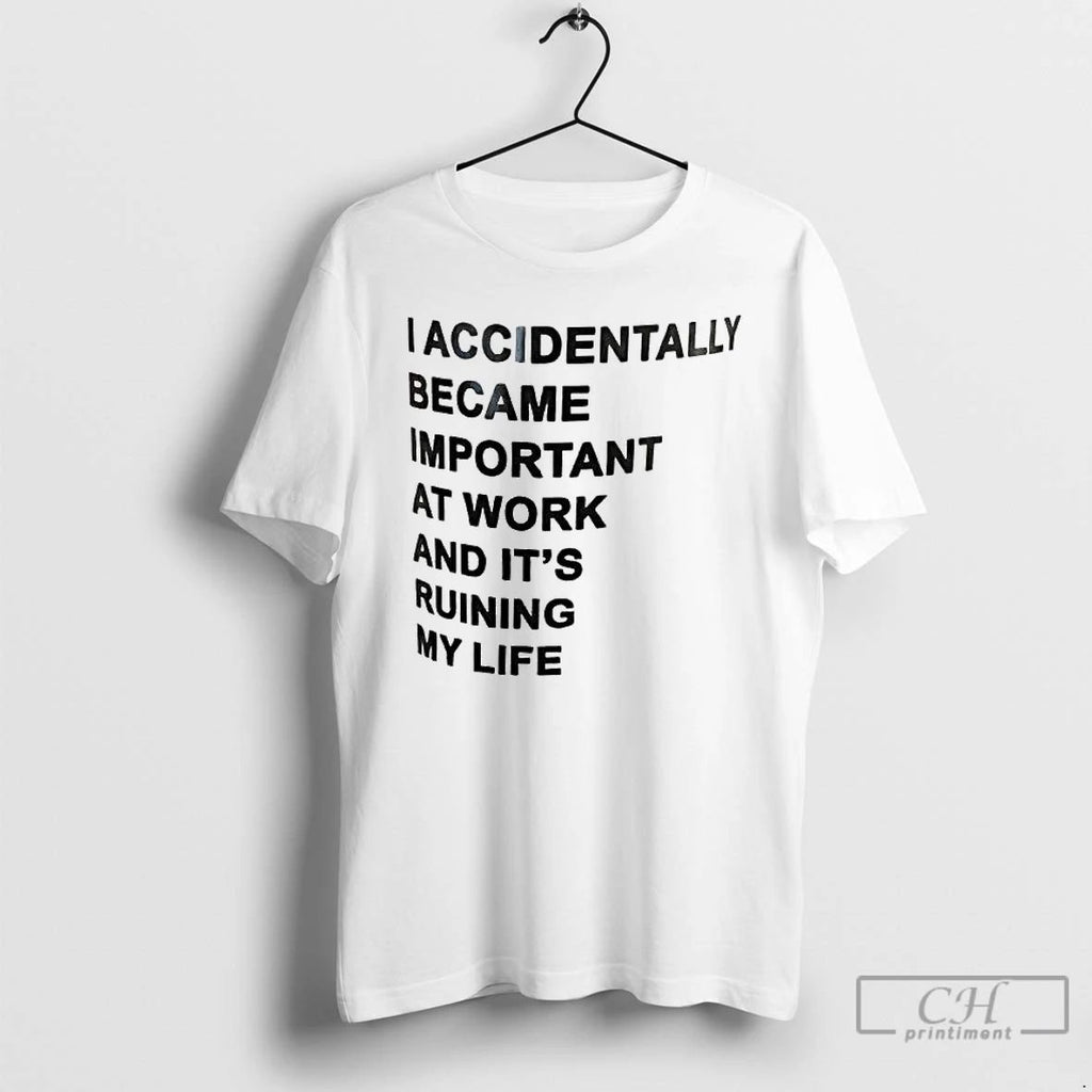 Classic Taccidentally Became Important At Work And Its Ruining My Life T Shirts Hoodie Longsleeve