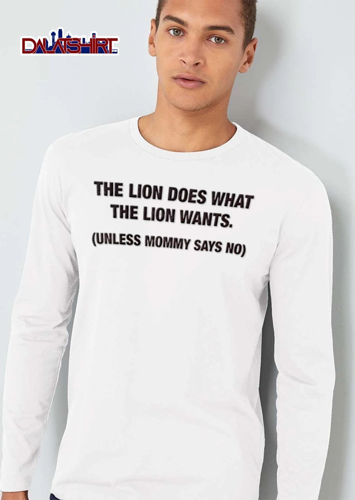 The Lion Does What The Wants Unless Mommy Says No shirt