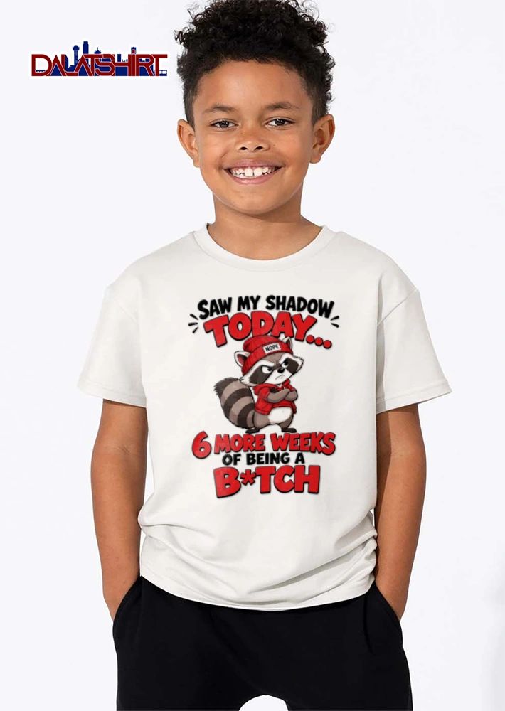 Saw My Shadow Today 6 More Weeks Of Being A Bitch shirt