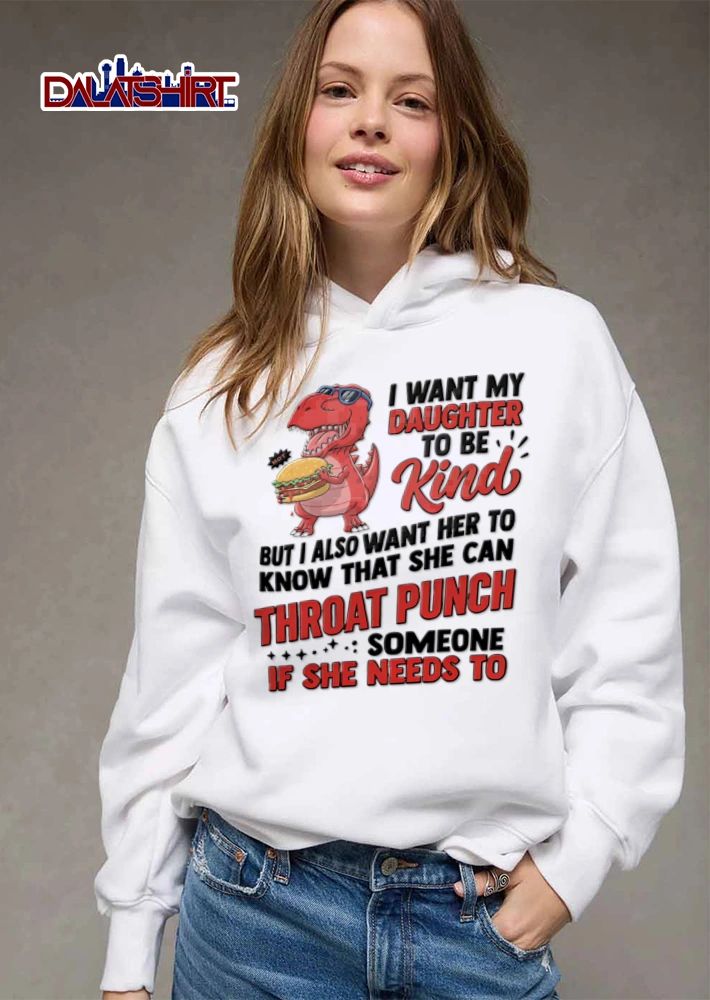 I Want My Daughter To Be Kind But I Also Want Her To Know That shirt