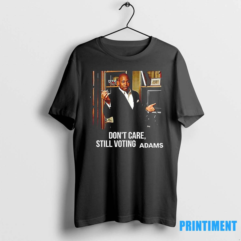 Eric Adams Dont Care Still Voting Adams Tshirts Sweater