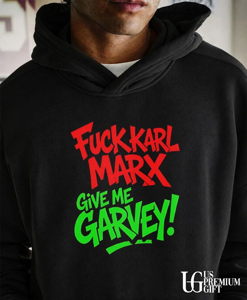 Fuck Karl Marx Give Me Garvey shirt