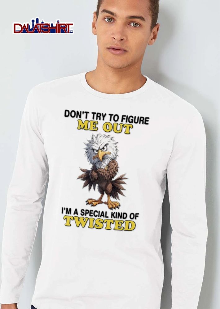 Dont Try To Figure Me Out Im A Special Kind Of Twisted shirt