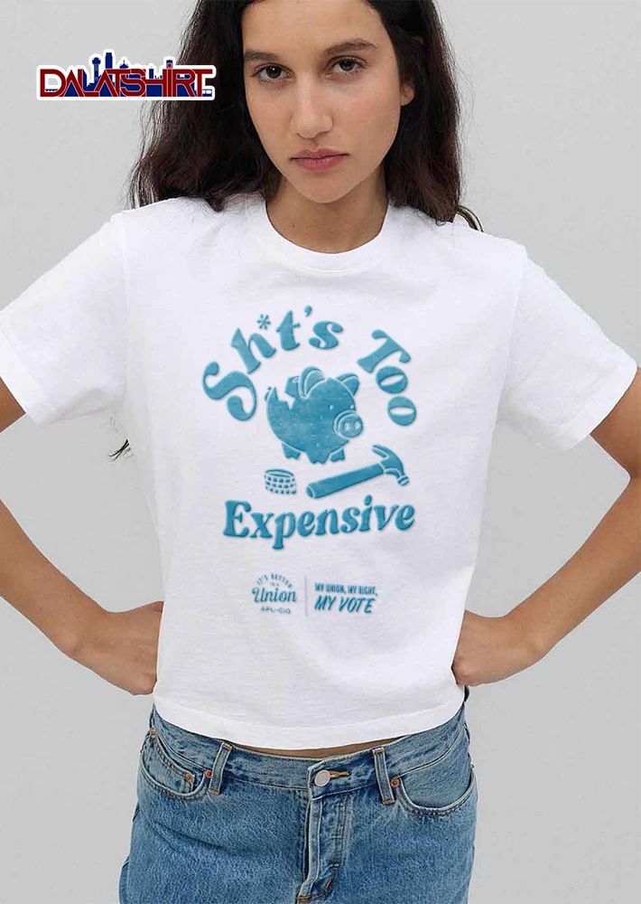 Shits Too Expensive Its Better In A Union My Union My Right My Vote shirt