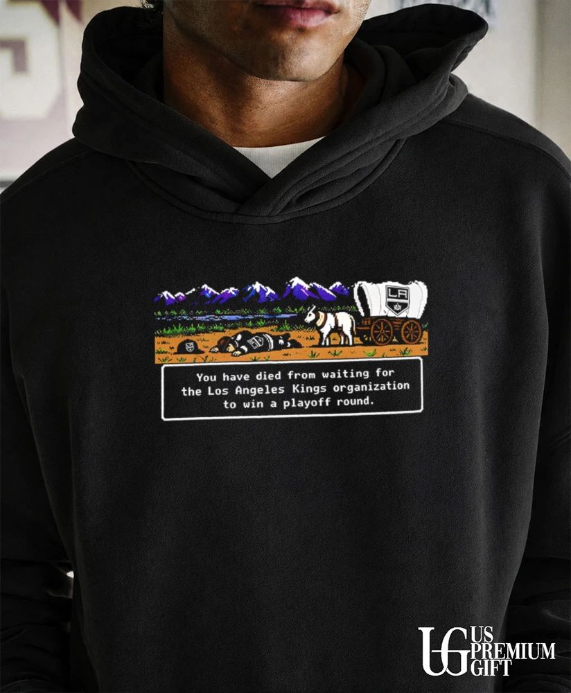 You Have Died From Waiting For The LA Kings Organization shirt