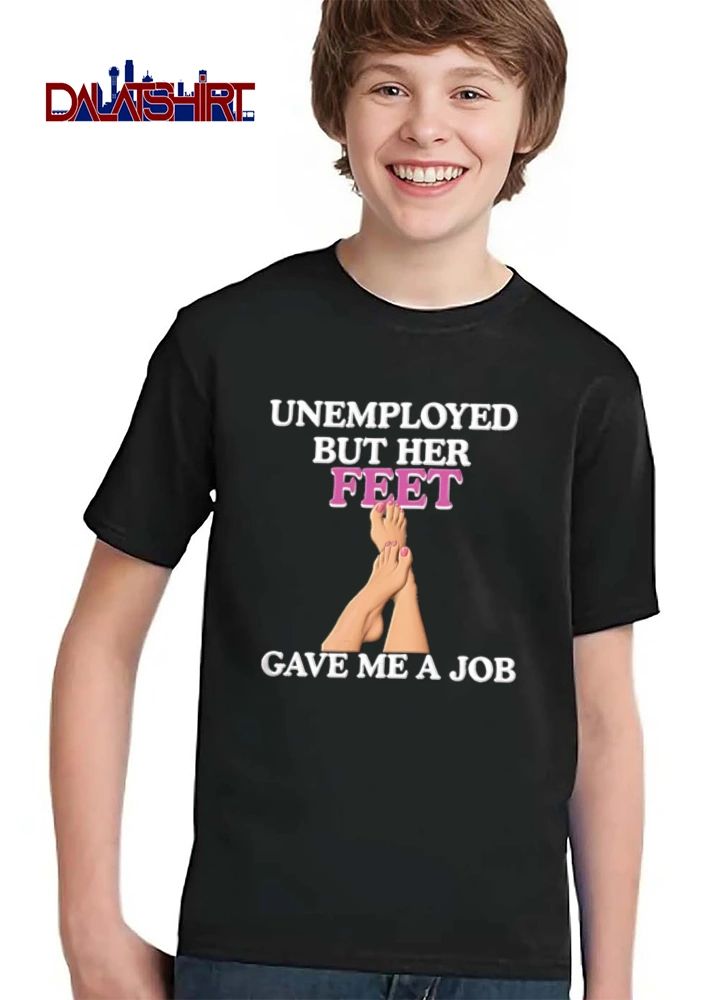 Unemployed But Her Feet Gave Me A Job pair of female feet illustration shirt