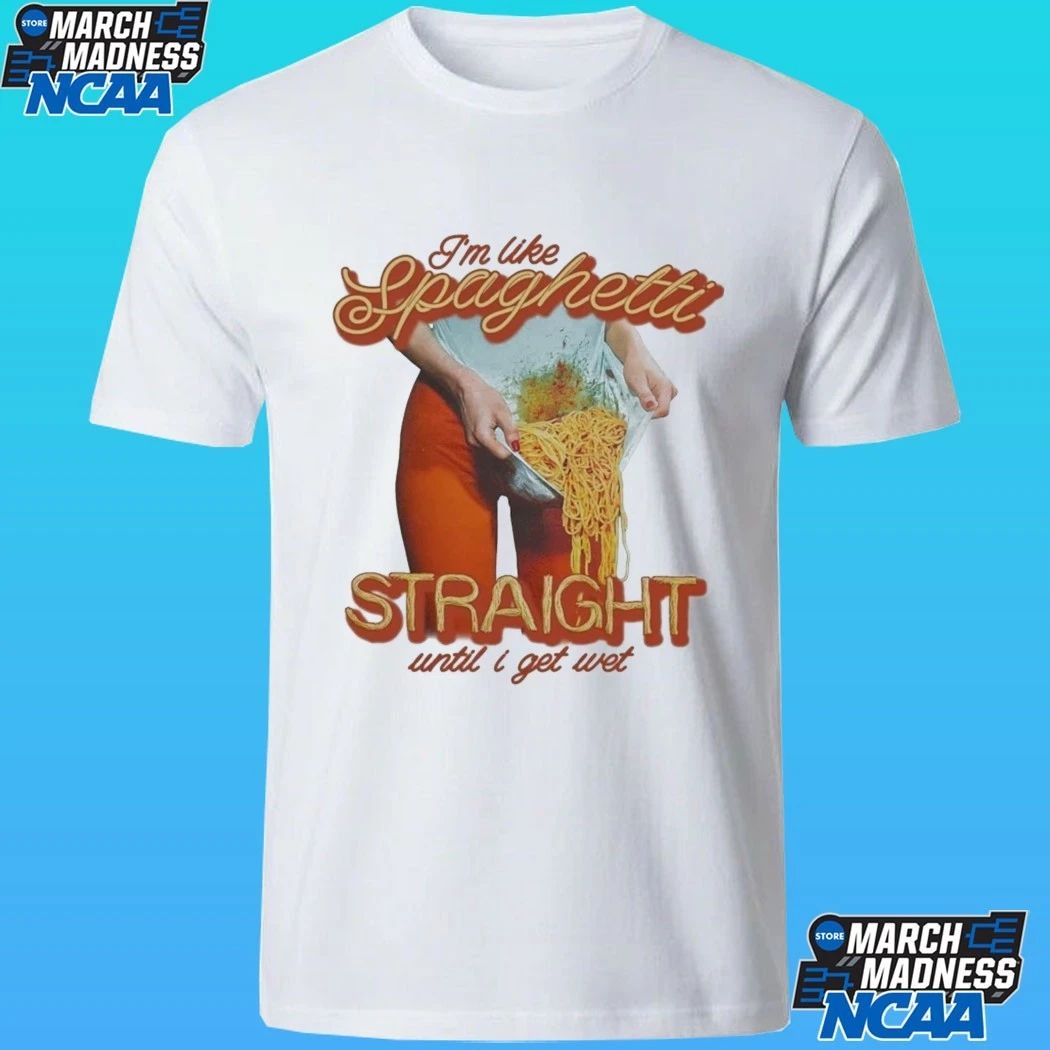 I’m Like Spaghetti, Straight Until I Get Wet Shirt