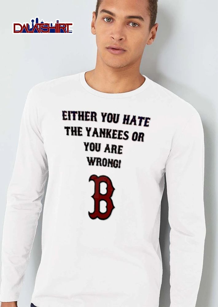 Either You Hate The Yankees Or You Are Wrong New York Boston Red Sox shirt