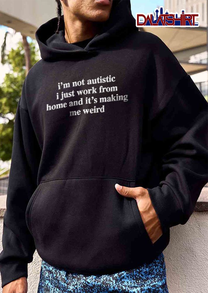 Im Not Autistic I Just Work From Home And Its Making Me Weird White Embroidered Text shirt