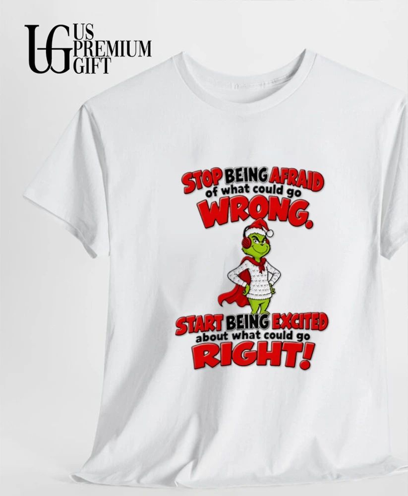 Grinch stop being afraid of what could go wrong start being excited what could go right shirt