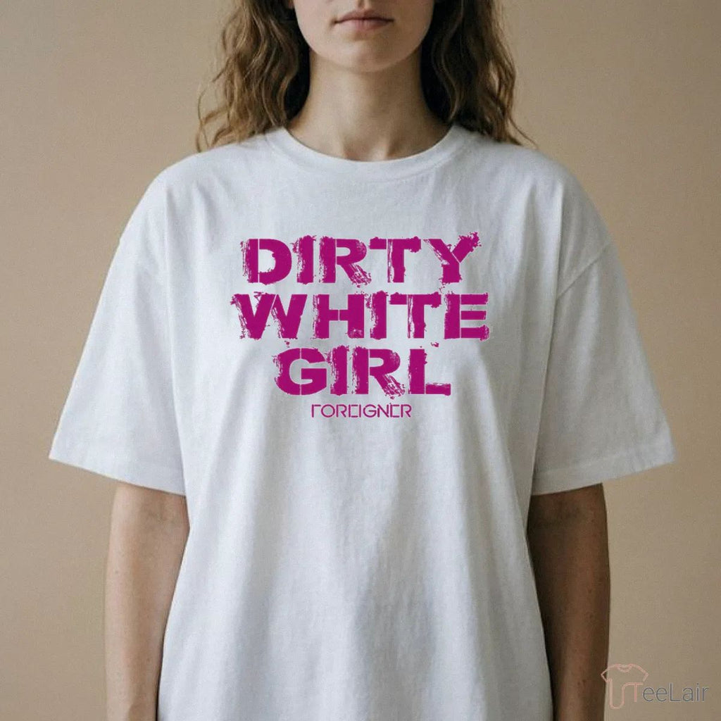 Dirty White Girl Foreigner T-Shirt
