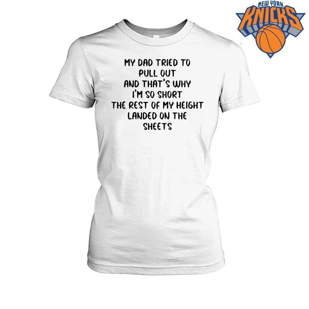 My Dad Tried To Pull Out And Thats Why Im So Short Joke Text Shirt