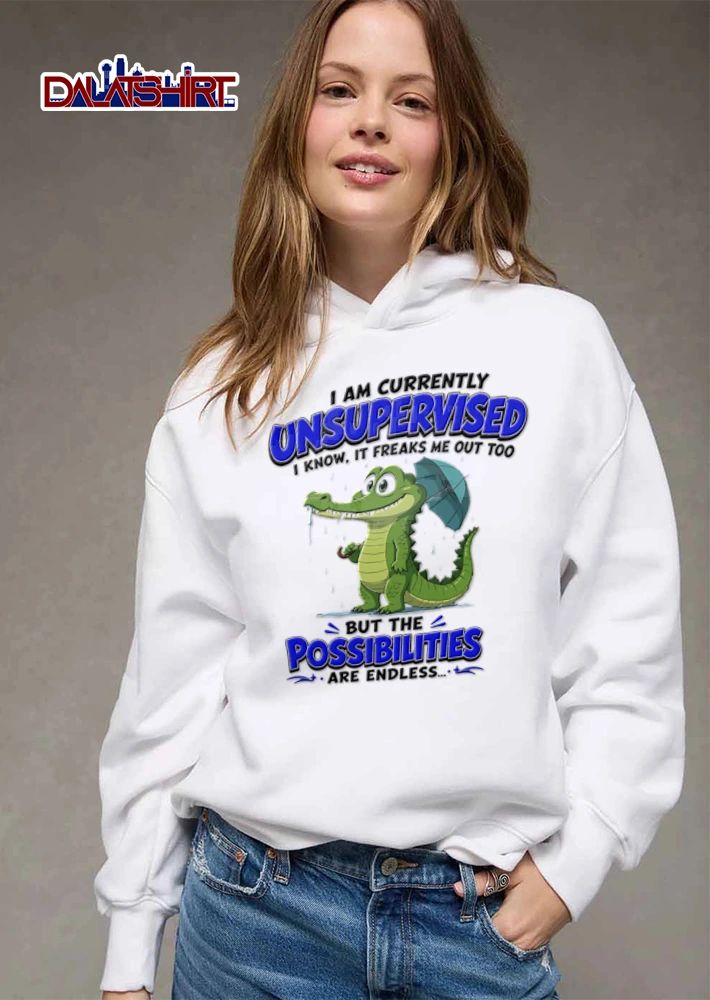 I Am Currently Unsupervised I Know It Freaks Me Out Too But The Possibilities Are shirt