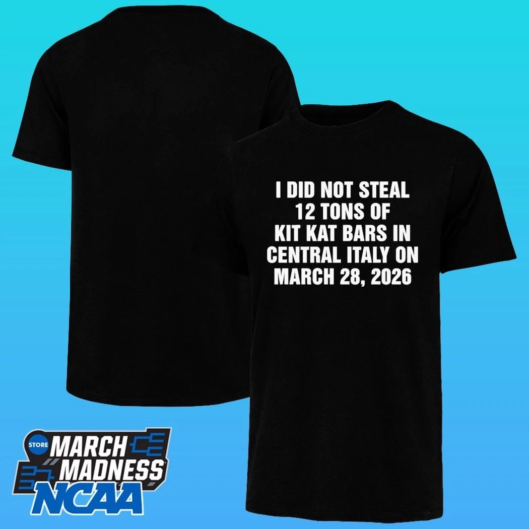 I Did Not Steal 12 Tons Of Kit Kat Bars In Central Italy On March 28, 2026 Shirt