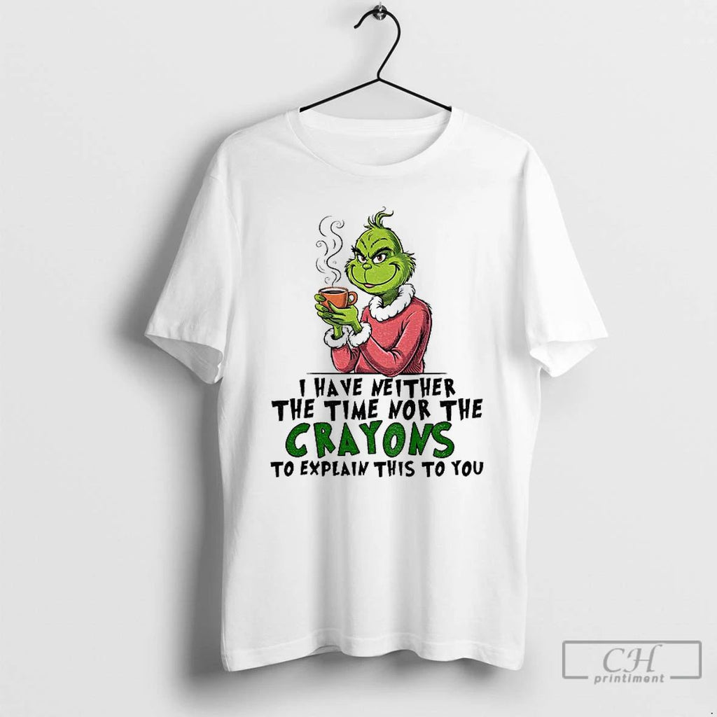 Funny Grinch I Have Neither The Time Nor The Crayons To Explain This To You