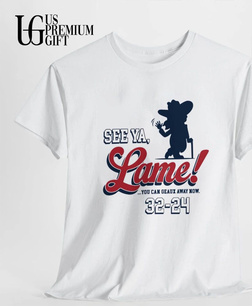See Ya Lame You Can Geaux Away Now 32-24 Shirt