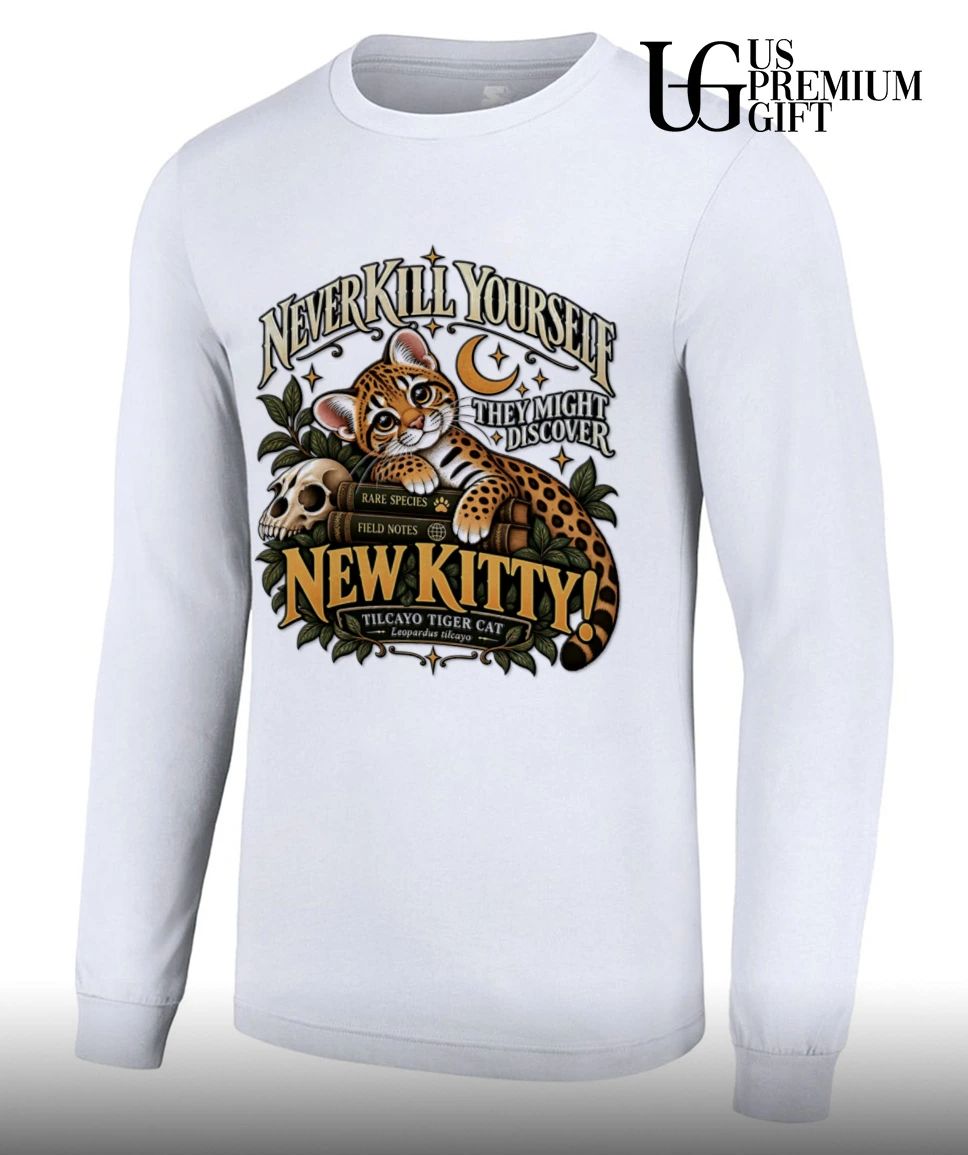 Never kill yourself they might discover new kitty Leopardus Tilcayo Tiger Cat shirt