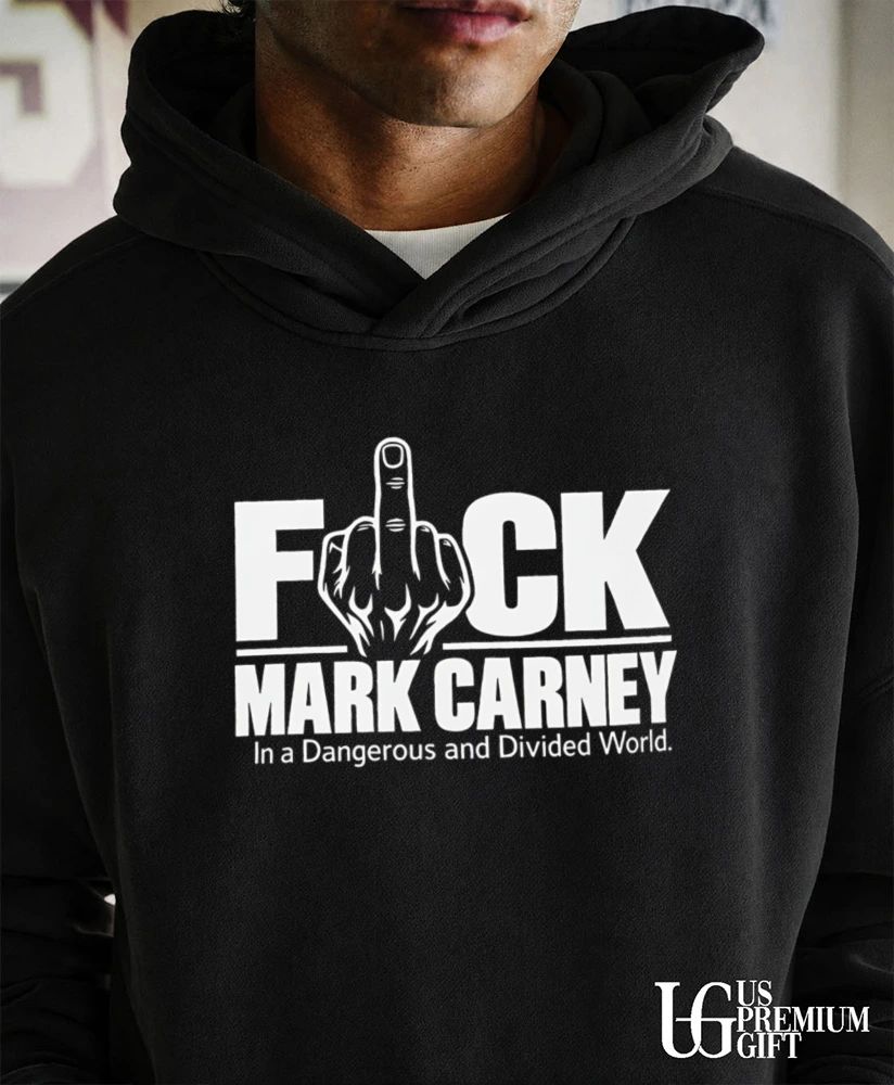 Fuck Mark Carney in a Dangerous and Divided World shirt