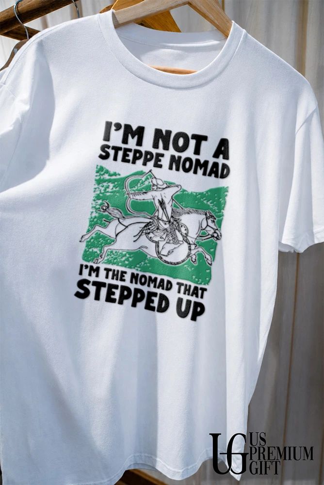 I am not a steppe nomad I am the nomad that stepped up shirt