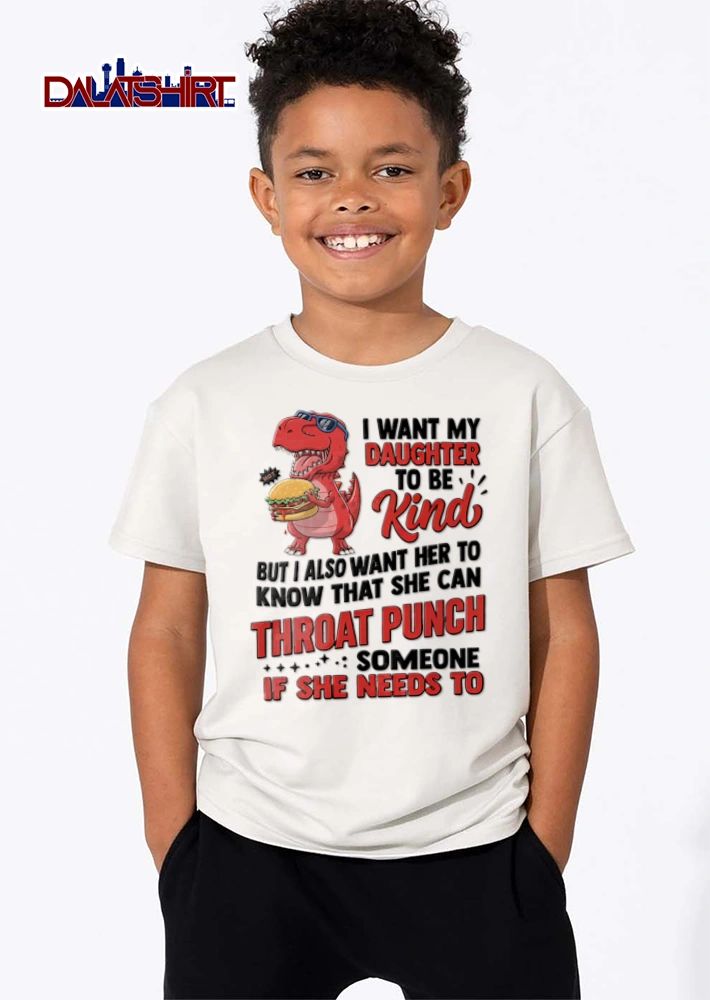 I Want My Daughter To Be Kind But I Also Want Her To Know That shirt