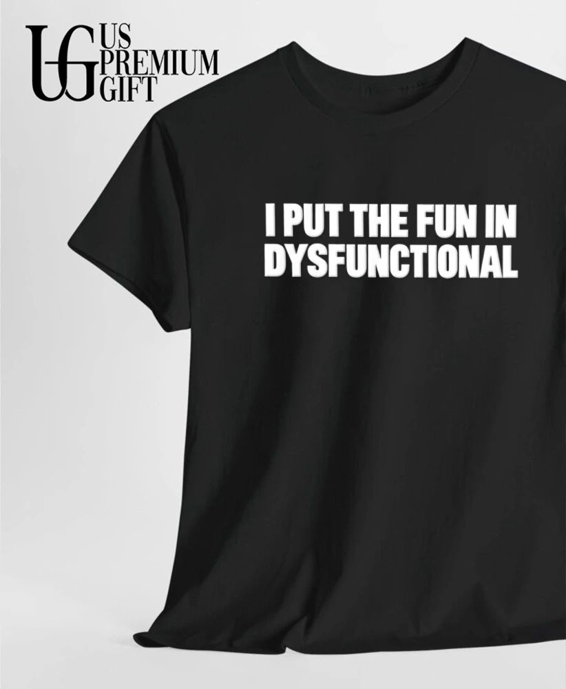 I Put the Fun in Dysfunctional shirt