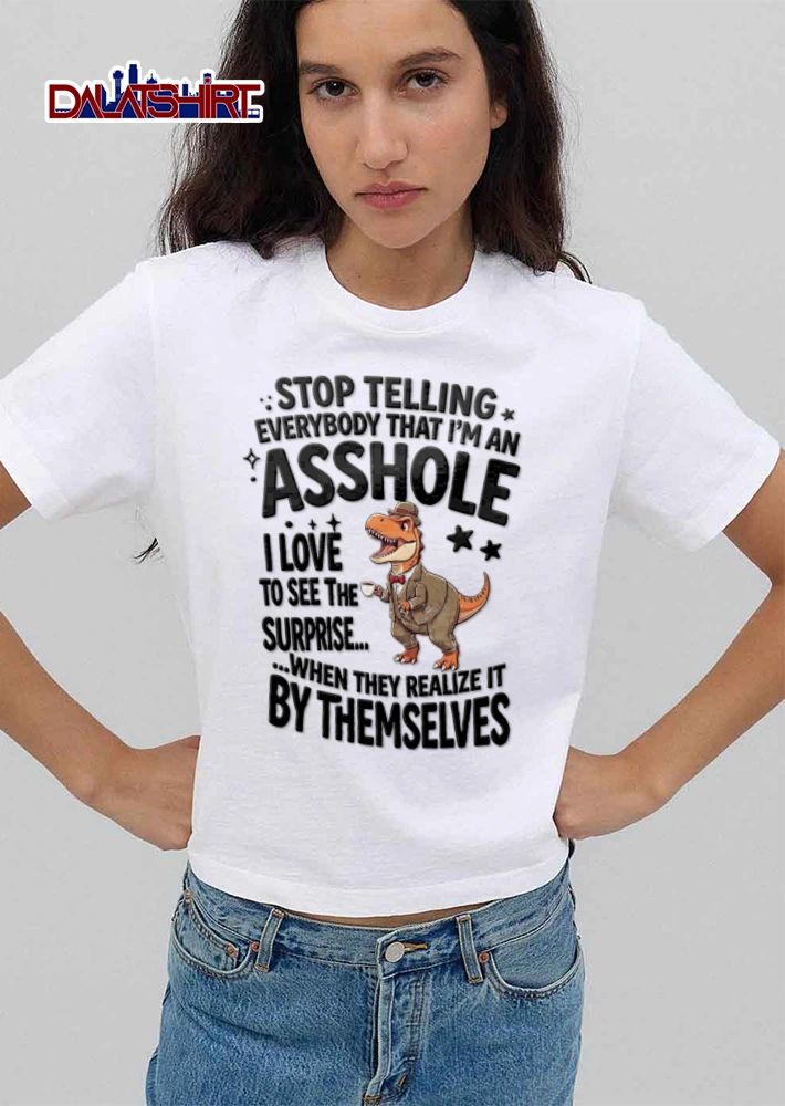 Stop Telling Everybody That I Am An Asshole I Love To See The Surprise When shirt