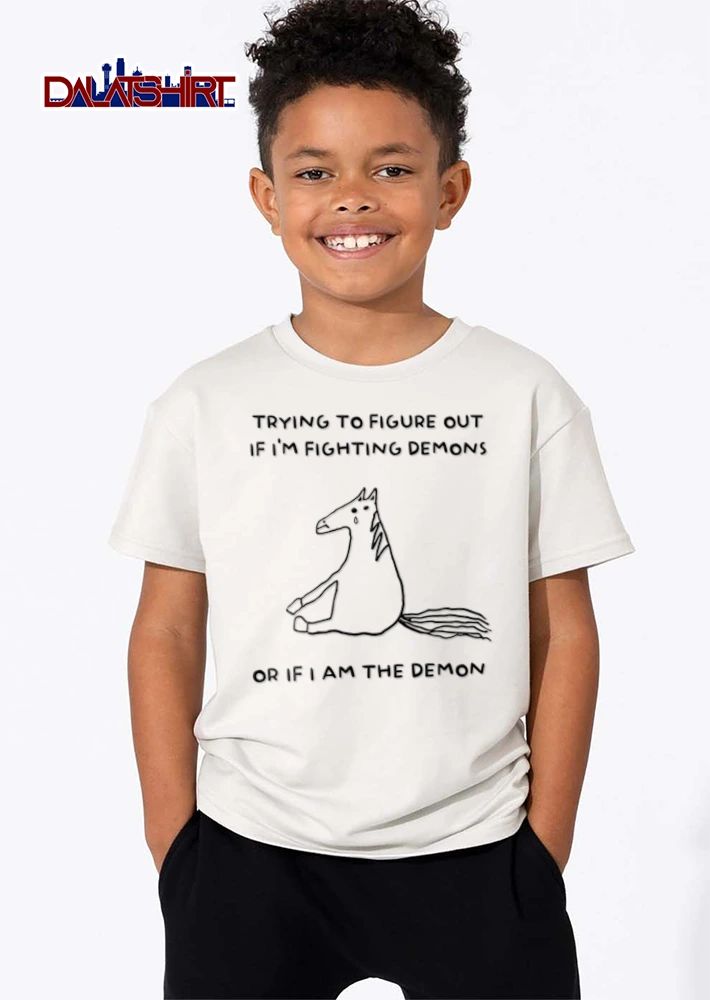 Trying To Figure Out If I Am Fighting Demons Or If I Am The Demon shirt