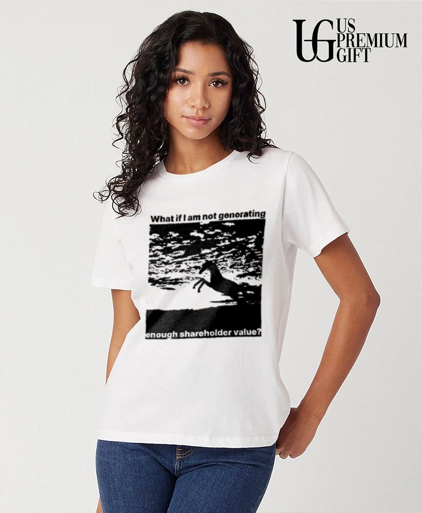 Not Generating Enough Shareholder Value shirt