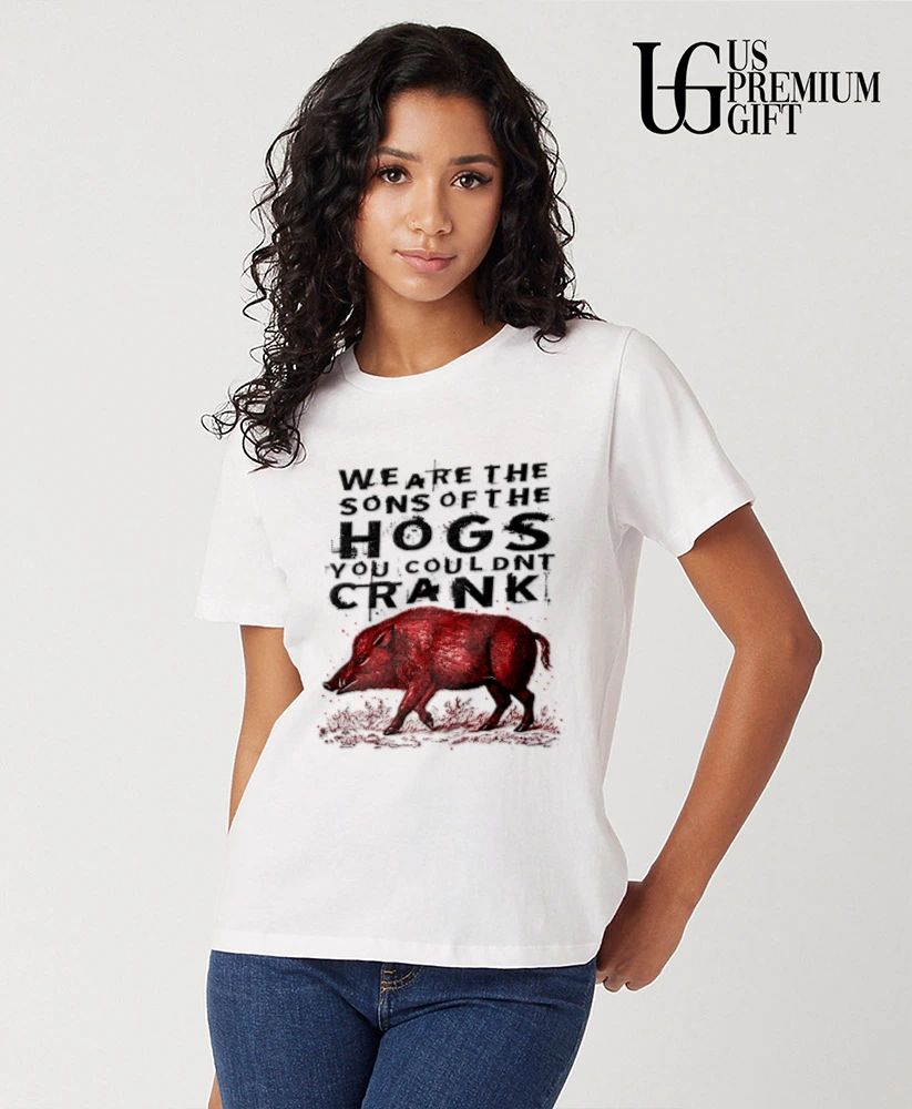 We are the sons of the hogs you couldn’t crank shirt