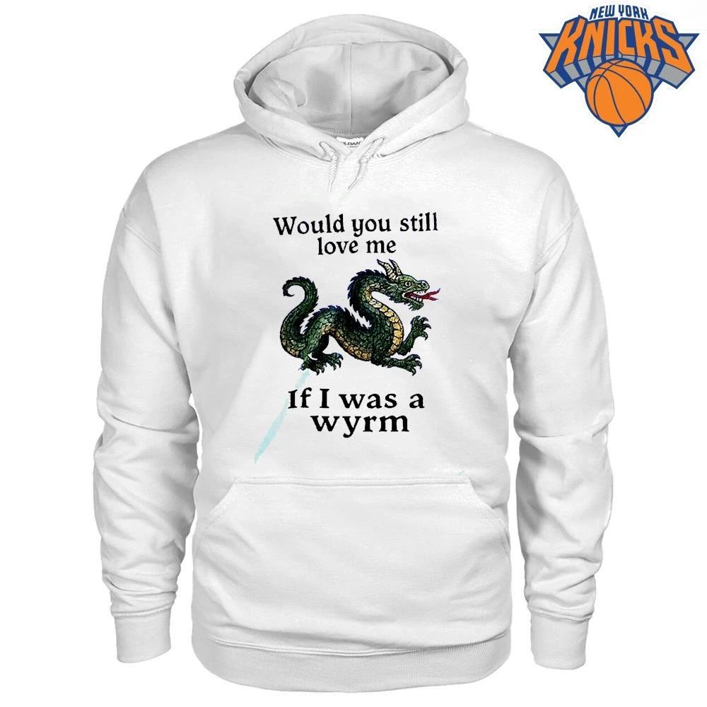 Would You Still Love Me If I Was A Wyrm Dragon Medieval Meme Shirt