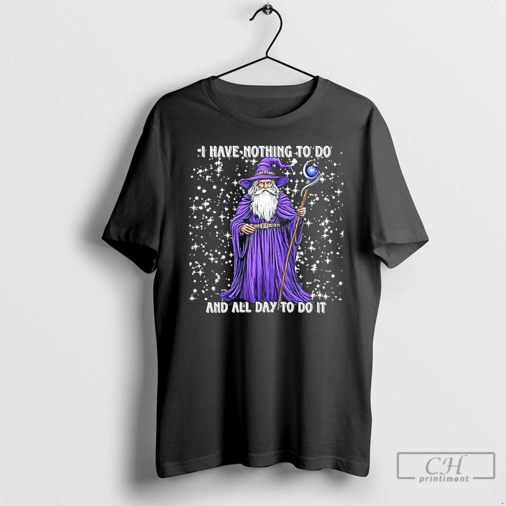 Wizard I Have Nothing To Do And All Day To Do It T Shirts