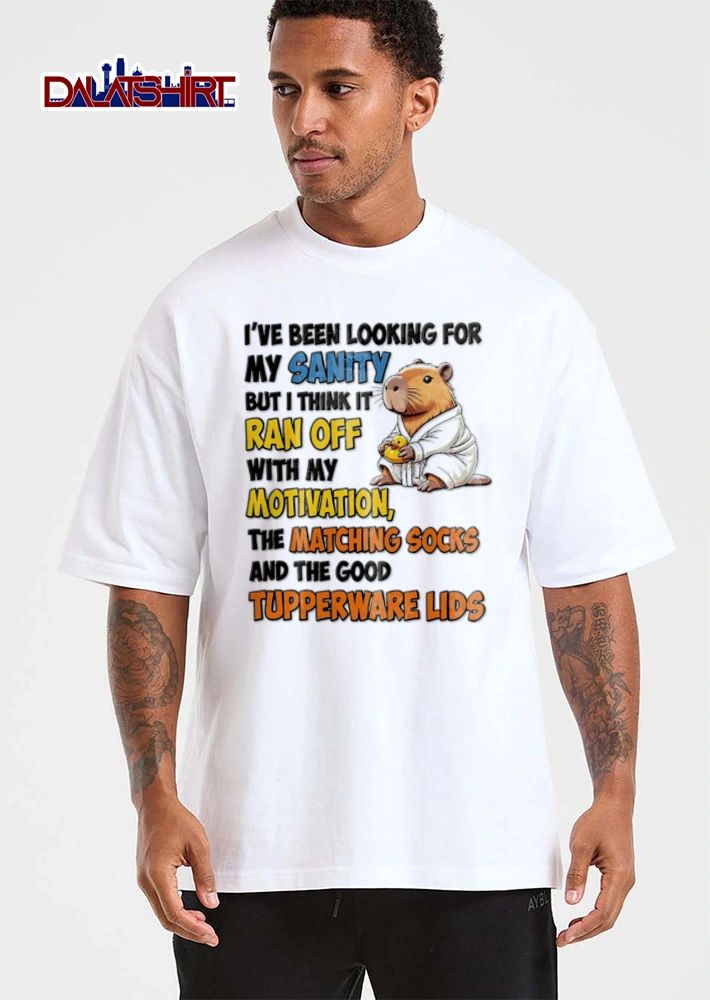 I Have Been Looking For My Sanity But I Think It Ran Off With My shirt
