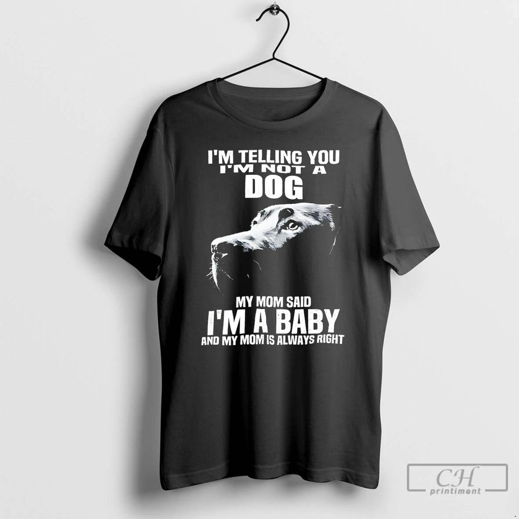 Classic Im Telling You Im Not A Dog My Mom Said Im A Baby