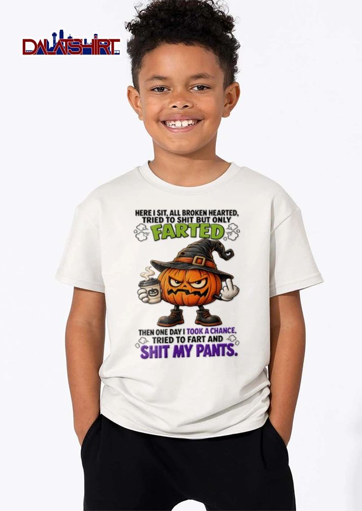 Here I Sit All Broken Hearted Tried To Shit But Only Farted Then One Day I Took A Chance Tried To Fart And Shit My Pants shirt