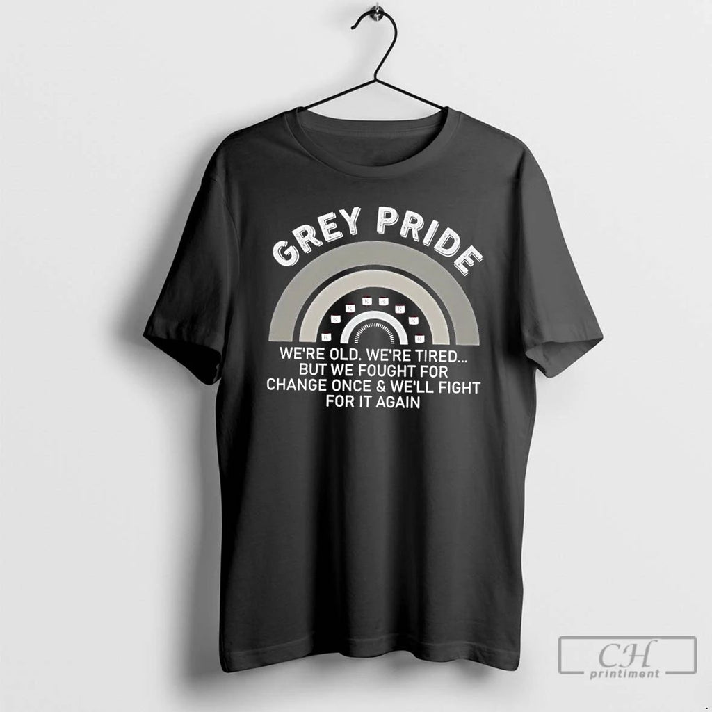 Grey Pride Were Old Were Tired But We Fought For Change Once And Well Fight