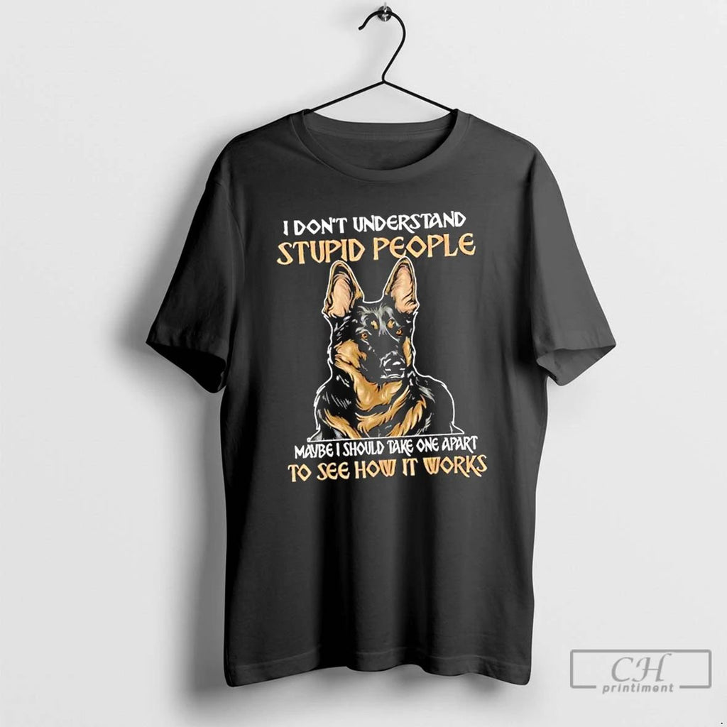 Classic German Shepherd I Dont Understand Stupid People To See How It Works T Shirts