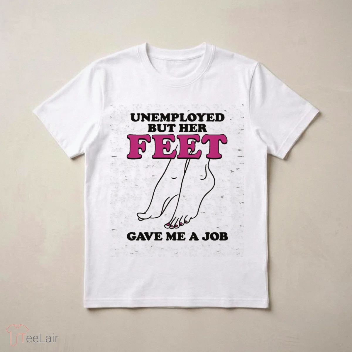 Unemployed But Her Feet Gave Me A Job Shirt