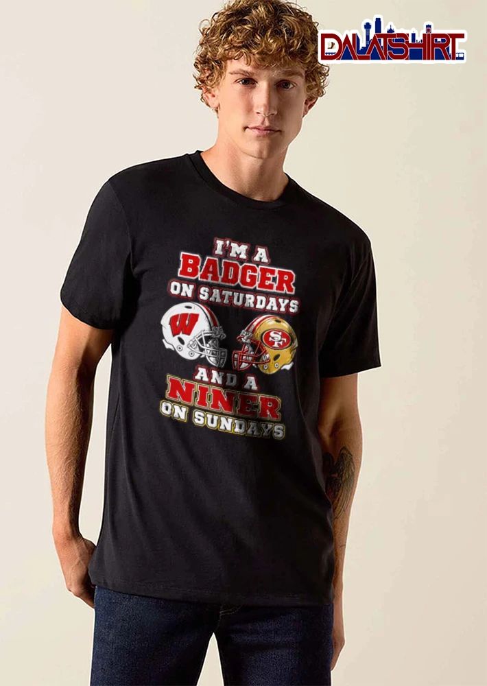 I Am A Badger On Saturdays And A Niner On Sundays shirt
