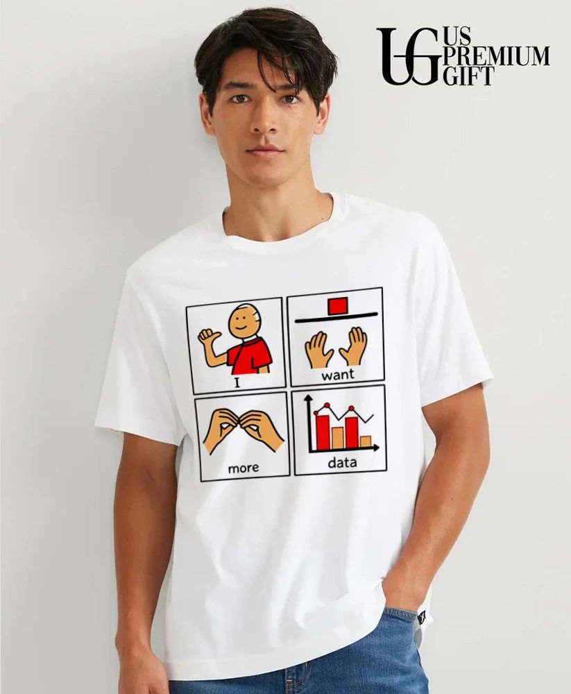 I Want More Data Statistics shirt
