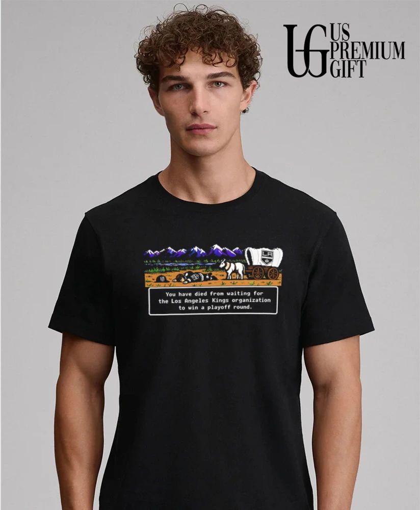 You Have Died From Waiting For The LA Kings Organization shirt