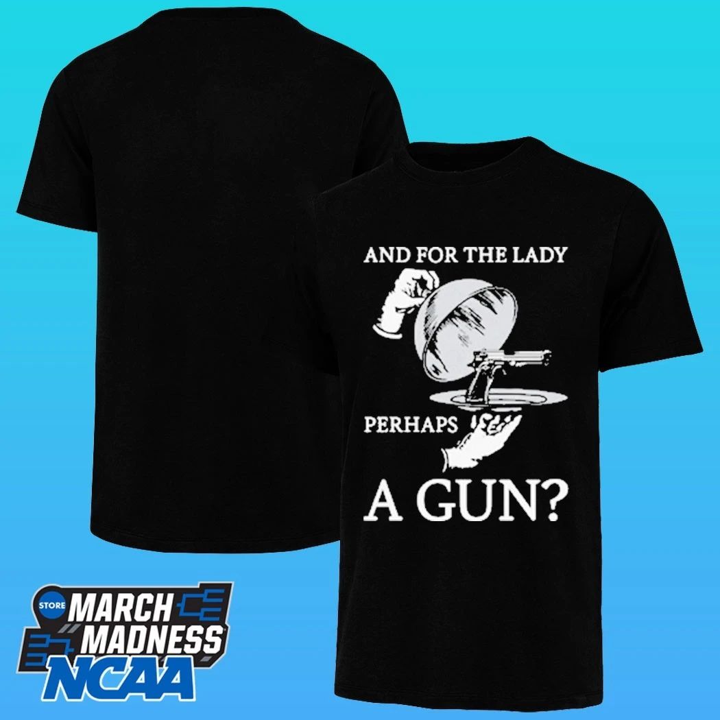 And For The Lady Perhaps A Gun Shirt