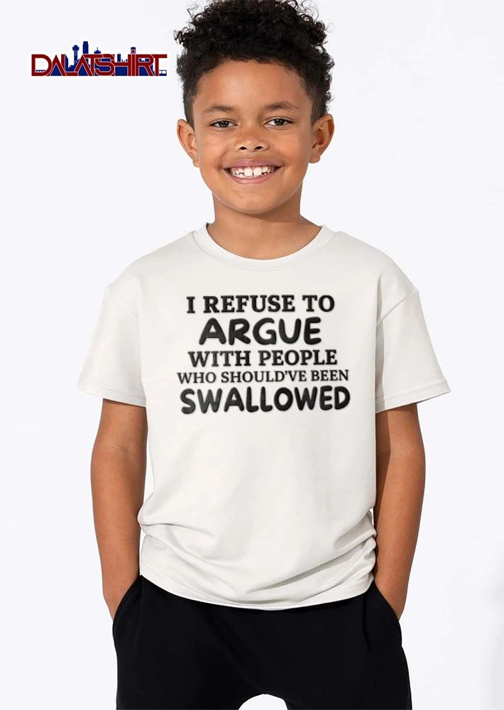 I Refuse To Argue With People Who Should Have Been Swallowed shirt