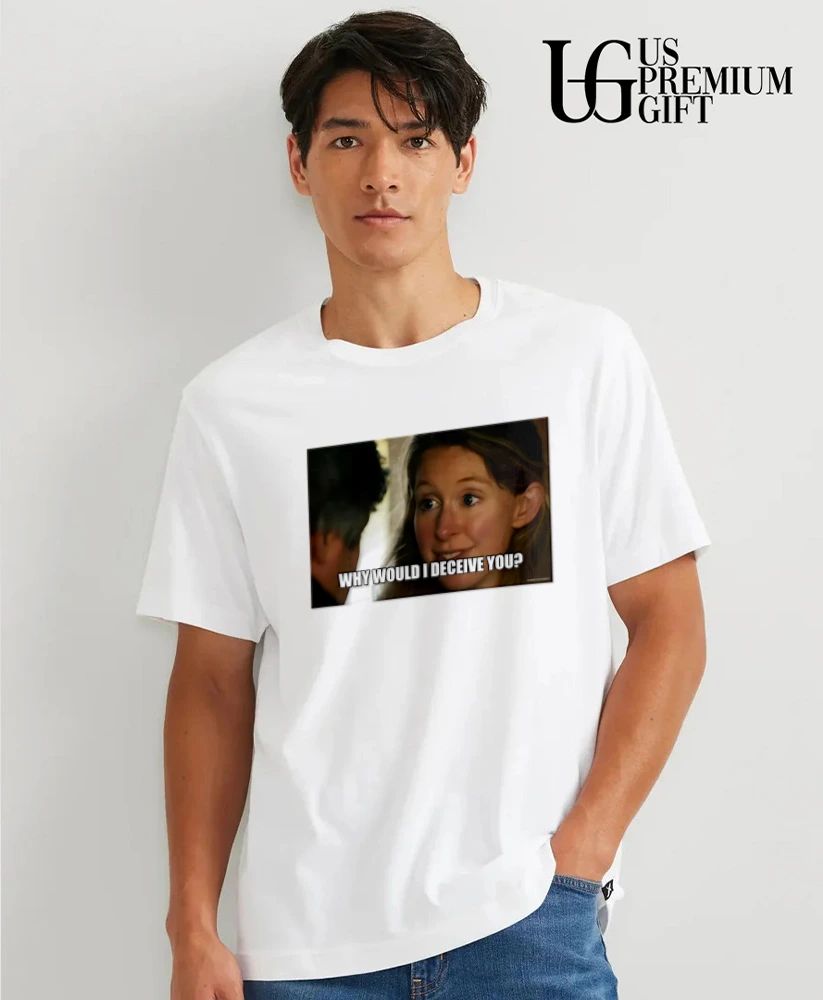 Why would I deceive you meme shirt