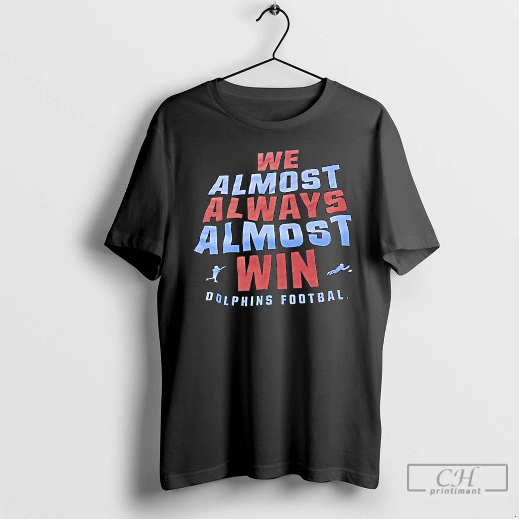 We Almost Always Almost Win Miami Dolphins Football T Shirts