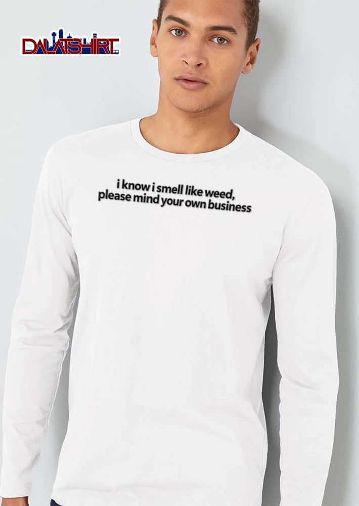 I Know I Smell Like Weed Please Mind Your Own Business shirt