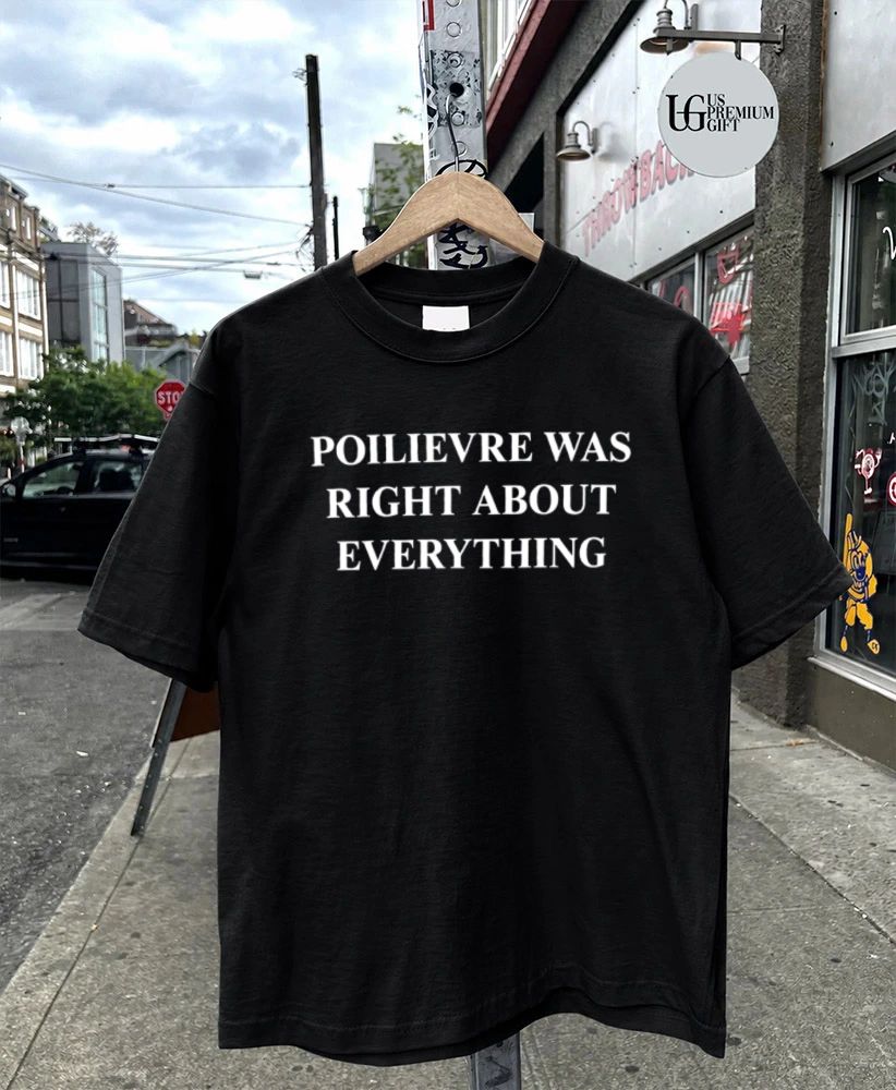 Poilievre was right about everything shirt