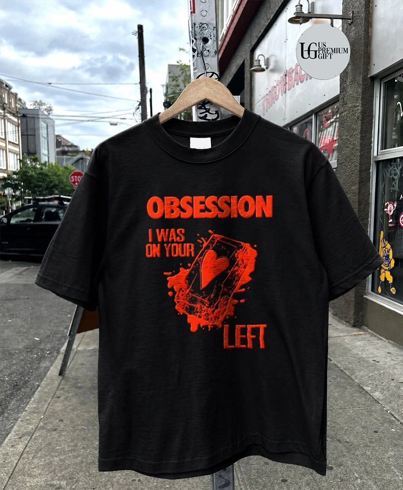 Obsession I Was On Your Left shirt