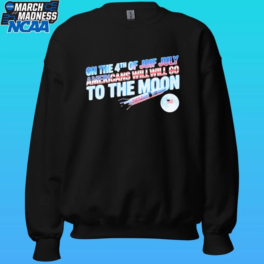 On The 4th Of July Americans Will Will Go To The Moon Shirt